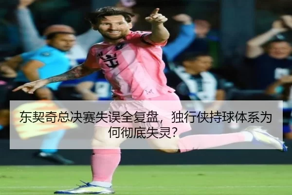 东契奇总决赛失误全复盘，独行侠持球体系为何彻底失灵？